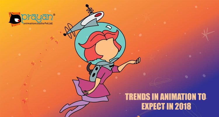 Trends in animation to expect in 2018 | Prayan Animation